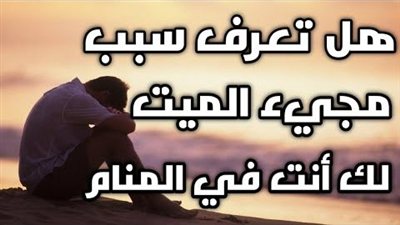 تفسير رؤية المتوفي في المنام هل تعرف سبب مجيء المتوفي لك في المنام والحلم والرؤيا ولماذا اختارك انت