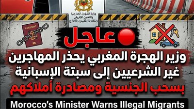 عاجل 🔴 وزير الهجرة المغربي يوجه انذار عاجل للمهاجرين غير الشرعيين الى سبتة الاسبانية 
